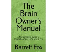 The Brain Owner's Manual: A No-Nonsense Guide to Upgrading Your Mind Like a Pro