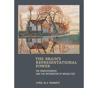 The Brain`s Representational Power - On Consciousness and the Integration of Modalities (The MIT Press)