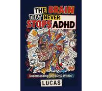 THE BRAIN THAT NEVER STOPS: Understanding ADHD from the Inside - A True Story of Science, Struggle and Solutions