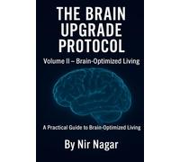The Brain Upgrade Protocol - Brain-Optimized Living: A Practical Guide to Brain-Optimized Living: 2