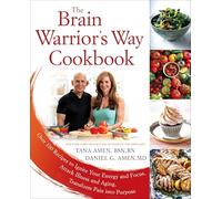 The Brain Warrior's Way Cookbook: Over 100 Recipes to Ignite Your Energy and Focus, Attack Illness amd Aging, Transform Pain into Purpose