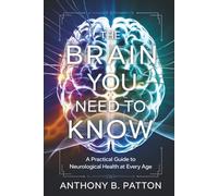 The Brain You Need to Know: A Practical Guide to Neurological Health at Every Age