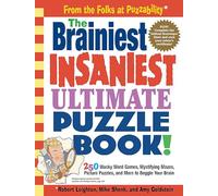 The Brainiest Insaniest Ultimate Puzzle Book!: 250 Wacky Word Games, Mystifying Mazes, Picture Puzzles, and More to Boggle Your Brain
