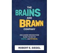 The Brains and Brawn Company: How Leading Organizations Blend the Best of Digital and Physical