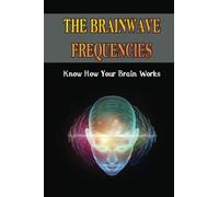The Brainwave Frequencies: Know How Your Brain Works