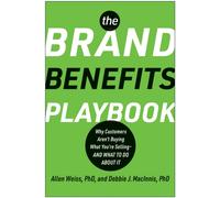 The Brand Benefits Playbook : Why Customers Aren't Buying What You're Selling - And What to Do About It