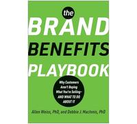The Brand Benefits Playbook: Why Customers Aren't Buying What You're Selling--And What to Do About It