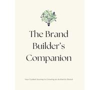 The Brand Builder’s Companion: Your Guided Journey to Growing an Authentic Brand.