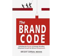 The Brand Code: Unlocking the Secrets of Strategic Branding & Business Growth for African Entrepreneurs