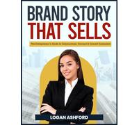 The Brand Story That Sells: The Entrepreneur’s Guide to Communicate, Connect & Convert Customers