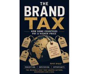 The Brand Tax: The Hidden Price You Pay When the World Undervalues You, and How to Pay It Down