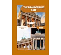 The Brandenburg Gate Travel Guide: Step Into The Heart Of Germany’s Past And Present (Global Adventure)