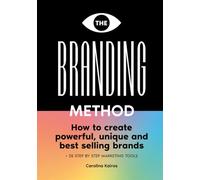 The Branding Method: How to create powerful, unique and best selling brands + 25 step by step marketing tools