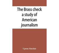 The brass check, a study of American journalism