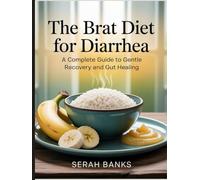 The BRAT Diet for Diarrhea: A Complete Guide to Gentle Recovery and Gut Healing
