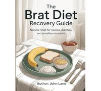 The BRAT Diet Recovery Guide: Natural Relief for Nausea, Diarrhea, and Sensitive Stomachs