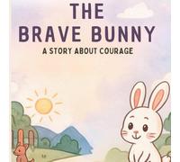 The Brave Bunny: A Heartwarming Story of Courage and Imagination for Kids