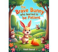 The Brave Bunny Who Learned to Be Patient: A Sweet Children’s Story About Patience and Courage