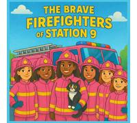 The Brave Firefighters of Station 9: A Courageous Crew, a Pink Fire Truck, and Big Rescues