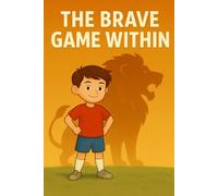The Brave Game Within: A Story for Young Athletes to Build Confidence, Calm, and Courage