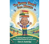 The Brave Heart from Mvezo: The Inspiring Childhood Journey of Nelson Rolihlahla Mandela for Young Readers
