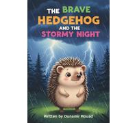 The Brave Hedgehog and the Stormy Night: A Gentle Bedtime Tale About Overcoming Fear and Finding Bravery
