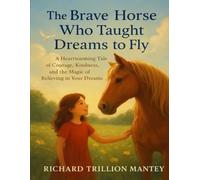 The Brave Horse Who Taught Dreams To Fly: A Heartwarming Tale Of Courage, Kindness, And The Magic Of Believing In Your Dreams