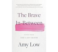 The Brave In-Between: Notes from the Last Room