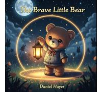 The Brave Little Bear: A Gentle and Calming Tale to Help Children Overcome Bedtime Anxiety and Fear of the Dark (Little Lessons on Life and Feelings)