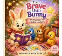 The Brave Little Bunny: A Heartwarming Story About Courage, Friendship, and Believing in Yourself