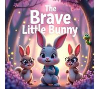The Brave Little Bunny: An Adorable Tale of Courage, Friendship, and Forest Adventures