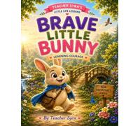 The Brave Little Bunny: Learning Courage (Teacher Syra's Little Life Lessons)