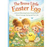The Brave Little Easter Egg: A Sweet Rhyming Easter Picture Book About Courage, Spring and New Life