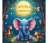 The Brave Little Elephant’s Goodnight: Storybook for Kids