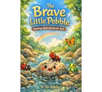 The Brave Little Pebble: Inspiring Short Stories for Kids