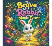 The Brave Little Rabbit and the Magic Forest: A Story About Courage, Friendship, and Kindness: 1 (The Brave Little Rabbit Adventures)