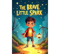 The Brave Little Spark: Inspiring Tales to Help Kids Shine Bright and Believe in Themselves