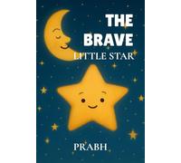 The Brave Little Star: A Heartwarming Tale About Finding Your Own Light and A Story to Inspire Every Child to Shine in Their Own Way. A Journey of ... Smallest Light Can Brighten the Darkest Night