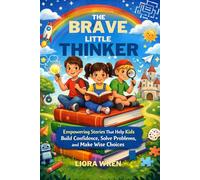 THE BRAVE LITTLE THINKER: EMPOWERING STORIES THAT HELP KIDS BUILD CONFIDENCE, SOLVE PROBLEMS, AND MAKE WISE CHOICES