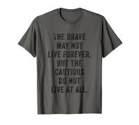 The Brave May Not Live Forever The Cautious Dont Live At All T-Shirt
