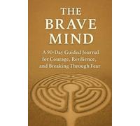 The Brave Mind: A 90-Day Guided Journal for Courage, Resilience, and Breaking Through Fear
