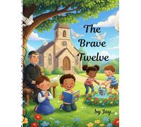 The Brave Twelve: Ordinary Men, Extraordinary Faith: The Disciples Who Changed the World