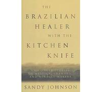 The Brazilian Healer with the Kitchen Knife: And Other Stories of Mystics, Shamans, and Miracle-makers
