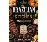 The Brazilian Home Kitchen: 100 Authentic Recipes for Everyday Cooking: Brazilian Street Snacks, Stews, Grilling, Sides, Sweets, and Drinks (The Latin American Country Kitchen Series)