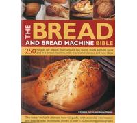 The Bread and Bread Machine Bible: 250 Recipes for Breads from Around the World, Made Both by Hand and in a Bread Machine, with Traditional Classics and New Ideas