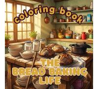 The Bread Baking Life: A Premium Adult Coloring Book Featuring Sourdough, Artisan Loaves, Rustic Kitchens, Proofing, Scoring, and the Craft of Homemade Bread (The Passionate Hobby Collection)