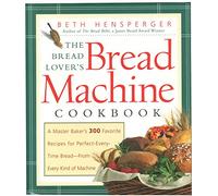 The Bread Lover's Bread Machine Cookbook: A Master Baker's 300 Favorite Recipes for Perfect-Every-Time Bread-From Every Kind of Machine (Non)