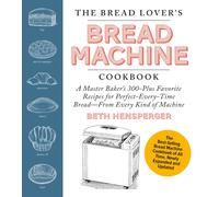 The Bread Lover's Bread Machine Cookbook, Newly Expanded and Updated : A Master Baker's 300-Plus Favorite Recipes for Perfect-Every-Time Bread-From Every Kind of Machine