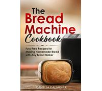The Bread Machine Cookbook: Fuss-Free Recipes for Making Homemade Bread with Any Bread Maker