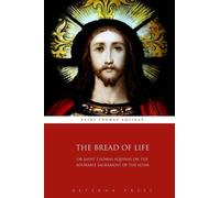 The Bread of Life: Or Saint Thomas Aquinas on the Adorable Sacrament of the Altar